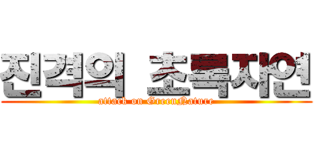 진격의 초록자연 (attack on GreenNature)