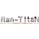 Ｒａｎ－ＴｉｔａＮ (attack on titan)