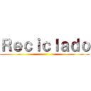 Ｒｅｃｉｃｌａｄｏ ()