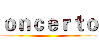 ｏｎｃｅｒｔｏ ()