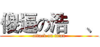 傻逼の浩岺、 (attack on titan)