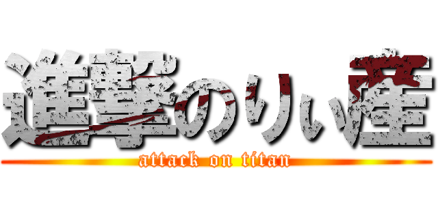 進撃のりぃ産 (attack on titan)