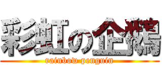 彩虹の企鵝 (rainbow penguin)