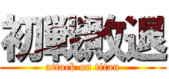 初戦敗退 (attack on titan)