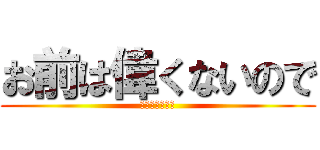 お前は偉くないので (予選敗退でーす)