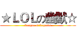 ★ＬＯＬの幽默☆ (League of Legends)