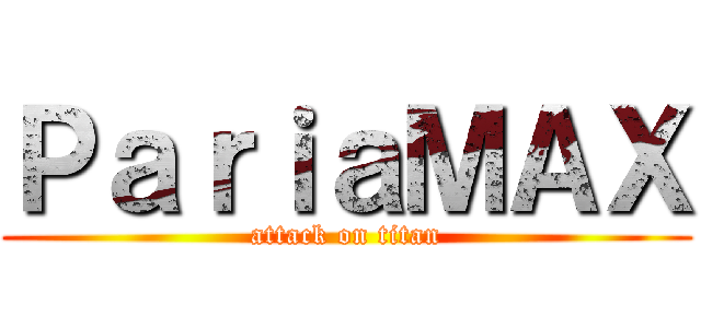 ＰａｒｉａＭＡＸ (attack on titan)