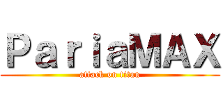 ＰａｒｉａＭＡＸ (attack on titan)