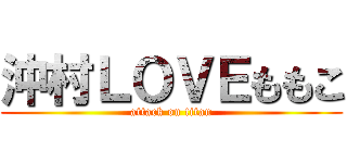 沖村ＬＯＶＥももこ (attack on titan)