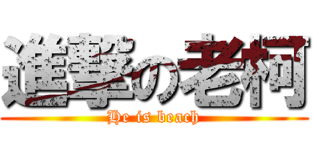 進撃の老柯 (He is beach)