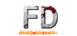 ＦＤ (fresh discord)