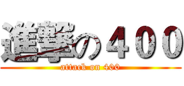 進撃の４００ (attack on 400)