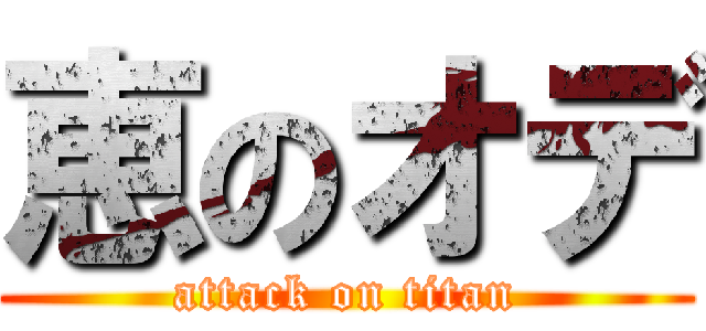 恵のオデ (attack on titan)