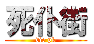 死仆街 (die pk)