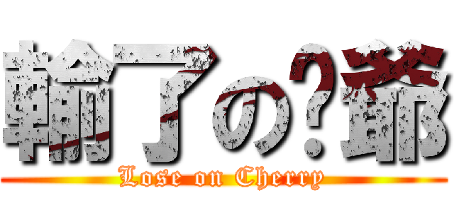 輸了の咪爺 (Lose on Cherry)