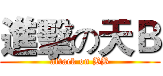 進擊の天Ｂ (attack on BB)