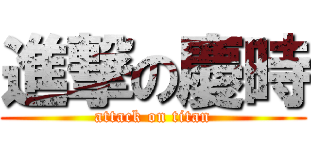 進撃の慶時 (attack on titan)