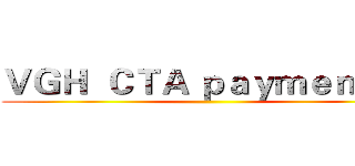 ＶＧＨ  ＣＴＡ ｐａｙｍｅｎｔ…  ()