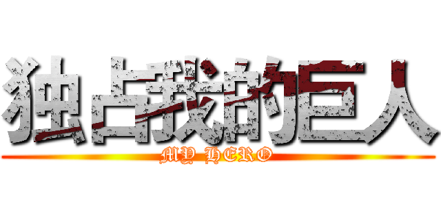 独占我的巨人 (MY HERO)