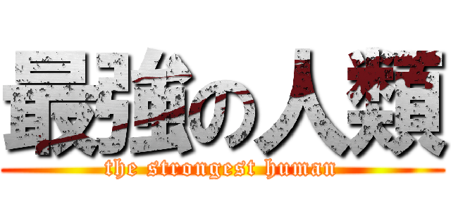 最強の人類 (the strongest human)