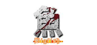 魚 (Bigfish)