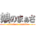 娘のまぁさ (attack on masaki)