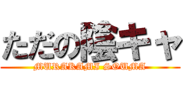 ただの陰キャ (MURAKAMI SOUMA)