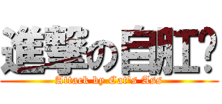 進撃の自肛喵 (Attack by Cat\'s Ass)