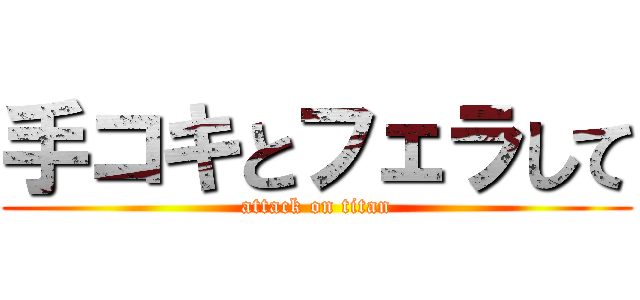 手コキとフェラして (attack on titan)