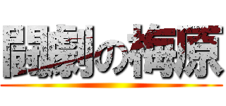闘劇の梅原 ()