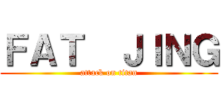 ＦＡＴ  ＪＩＮＧ (attack on titan)