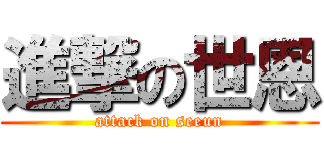 進撃の世恩 (attack on seeun)