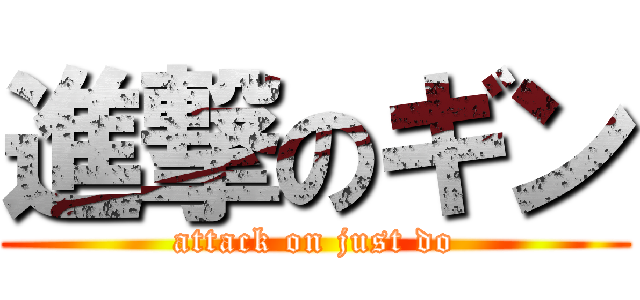 進撃のギン (attack on just do)