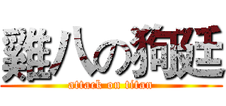 雞八の狗廷 (attack on titan)