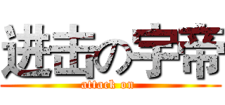 进击の宇帝 (attack on )