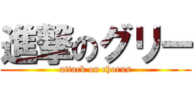 進撃のグリー (attack on chorus)