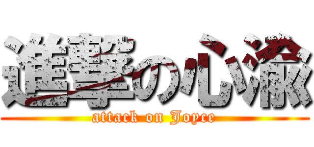 進撃の心渝 (attack on Joyce)