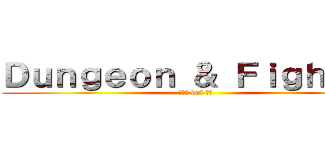 Ｄｕｎｇｅｏｎ ＆ Ｆｉｇｈｔｅｒ (哇尬意 dnf 齁勝)