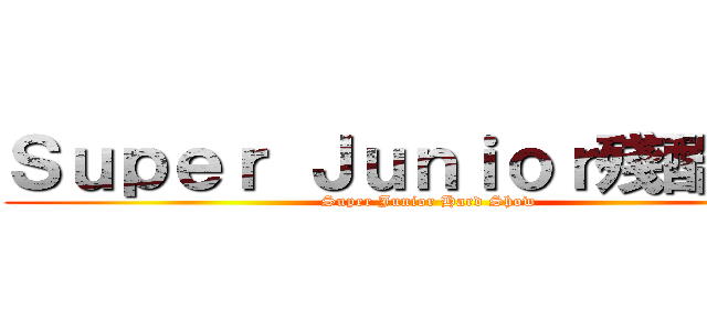 Ｓｕｐｅｒ Ｊｕｎｉｏｒ殘酷舞台 (Super Junior Hard Show)