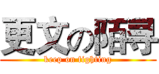 更文の陌寻 (keep on fighting)