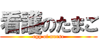 看護のたまご (egg of nurse)