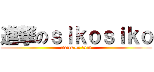 進撃のｓｉｋｏｓｉｋｏ (attack on titan)
