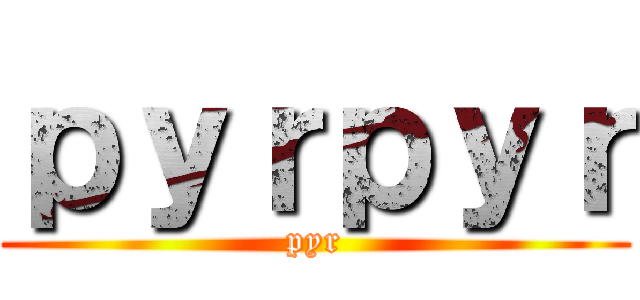 ｐｙｒｐｙｒ (pyr)