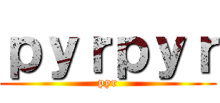 ｐｙｒｐｙｒ (pyr)