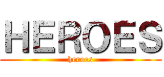 ＨＥＲＯＥＳ (heroes)