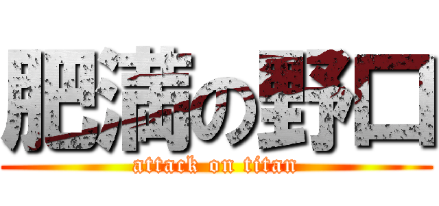 肥満の野口 (attack on titan)