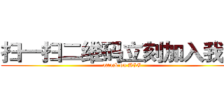 扫一扫二维码立刻加入我们 (attack on ACG)