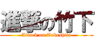 進撃の竹下 (Attack on Takeshita)