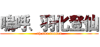 嗚呼、羽化登仙 (ah uka tousen)