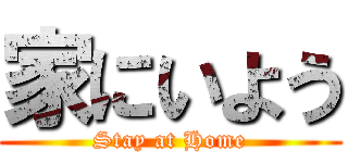 家にいよう (Stay at Home)